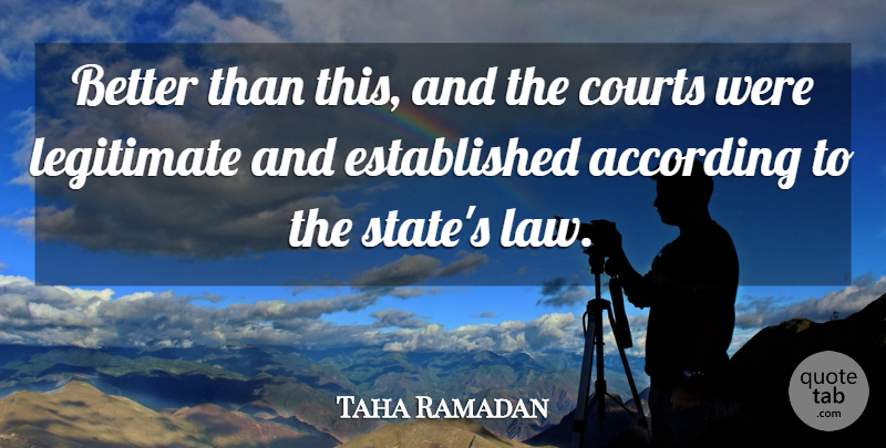Taha Ramadan Quote About According, Courts, Legitimate: Better Than This And The...