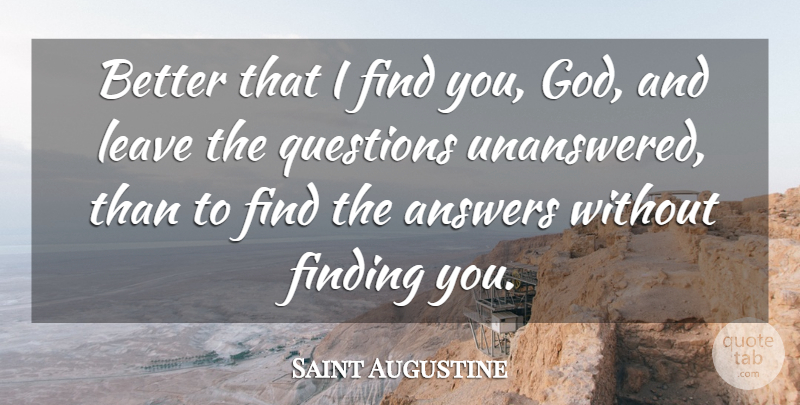 Saint Augustine Quote About Answers, Findings, Unanswered: Better That I Find You...