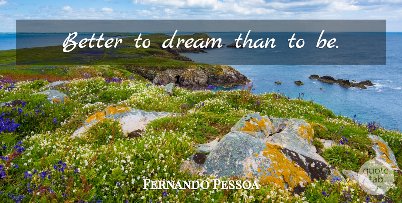 Fernando Pessoa Quote About Dream: Better To Dream Than To...