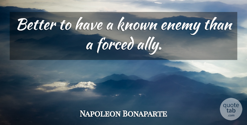 Napoleon Bonaparte Quote About War, Enemy, Allies: Better To Have A Known...