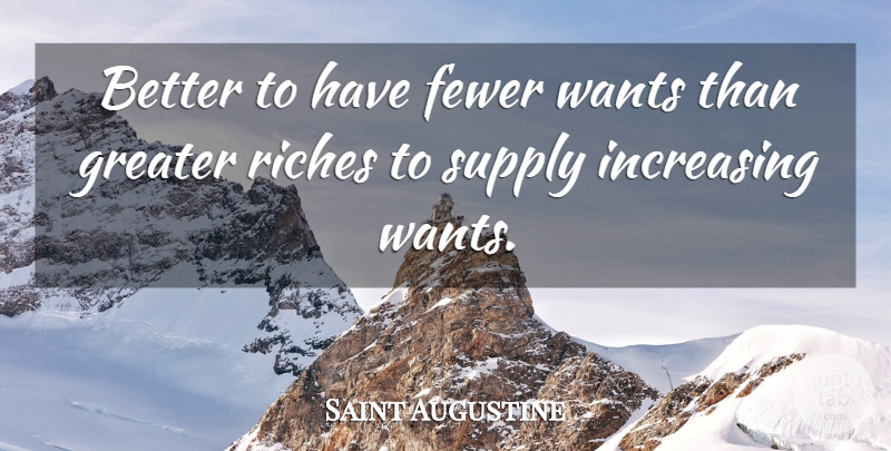Saint Augustine Quote About Want, Riches, Fewer: Better To Have Fewer Wants...