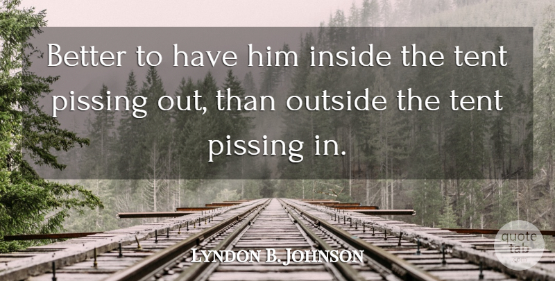 Lyndon B. Johnson Quote About Friends, Political, Tents: Better To Have Him Inside...