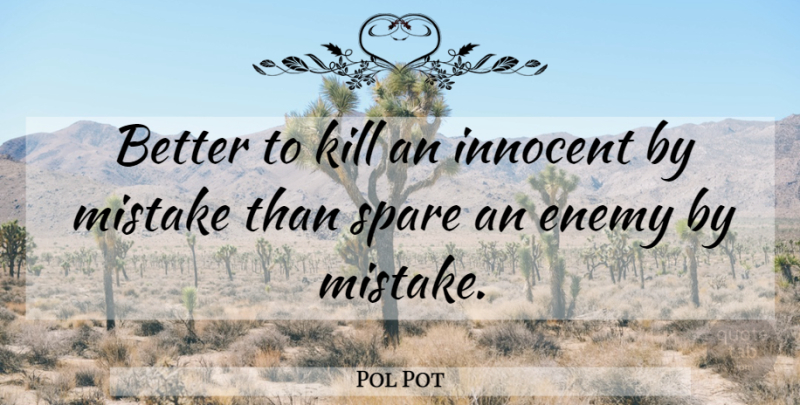 Pol Pot Quote About Mistake, Enemy, Innocent: Better To Kill An Innocent...