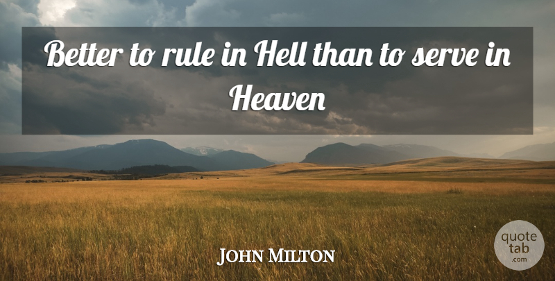 John Milton Quote About Heaven, Hell, Rule, Serve: Better To Rule In Hell...