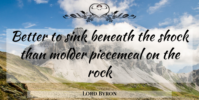 Lord Byron Quote About Beneath, Rock, Shock, Sink: Better To Sink Beneath The...