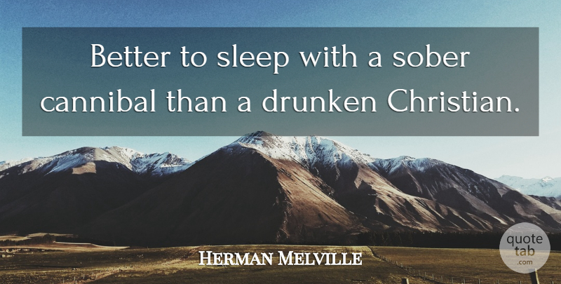 Herman Melville Quote About Inspirational, Christian, Drinking: Better To Sleep With A...