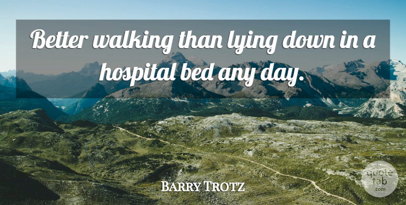 Barry Trotz Quote About Bed, Hospital, Lying, Walking: Better Walking Than Lying Down...