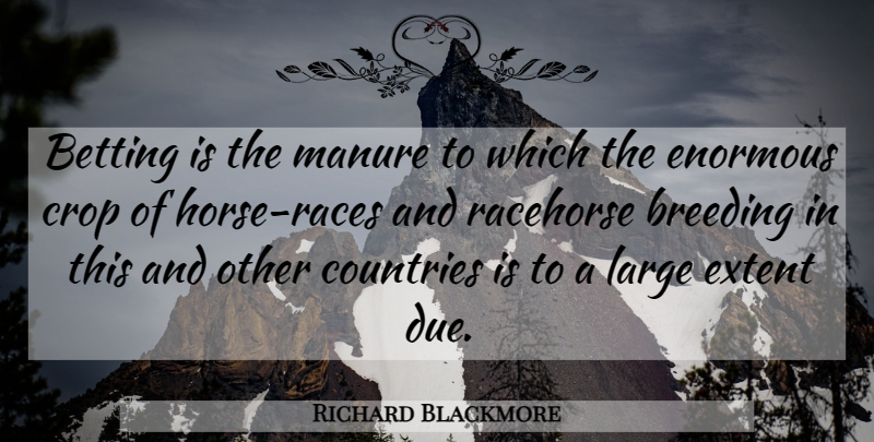 Richard Blackmore Quote About Betting, Breeding, Countries, Crop, Enormous: Betting Is The Manure To...