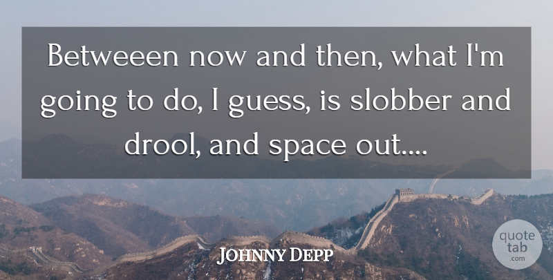 Johnny Depp Quote About Space: Betweeen Now And Then What...