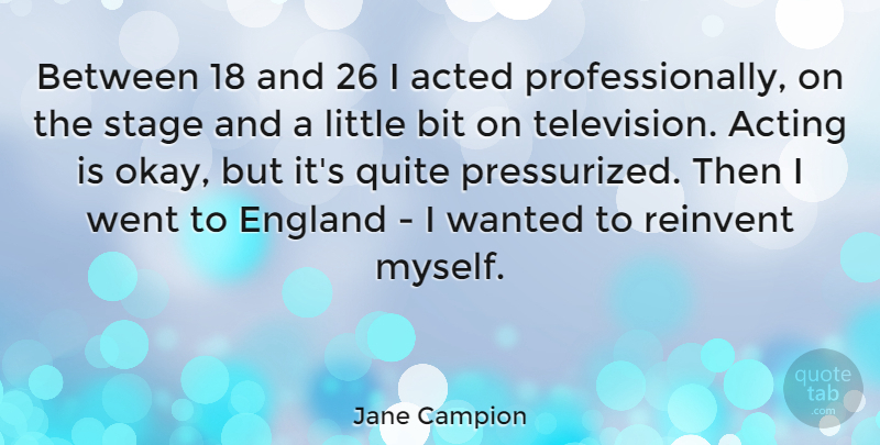 Jane Campion Quote About Acting, Littles, England: Between 18 And 26 I...