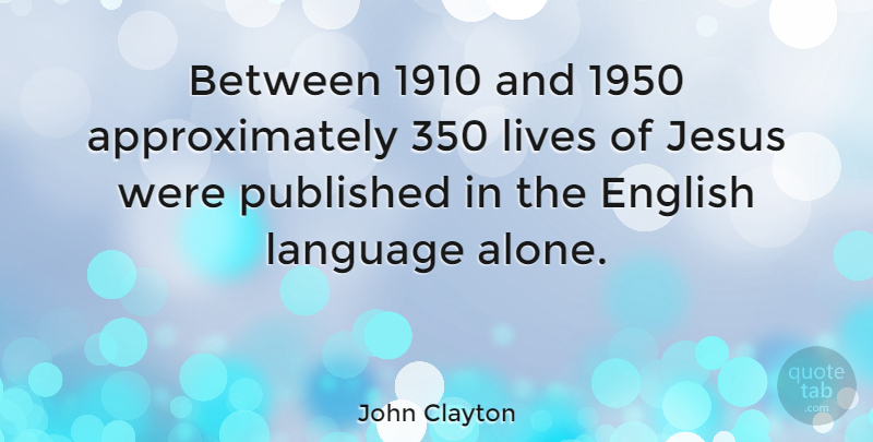 John Clayton Quote About Alone, English, Lives, Published: Between 1910 And 1950 Approximately...