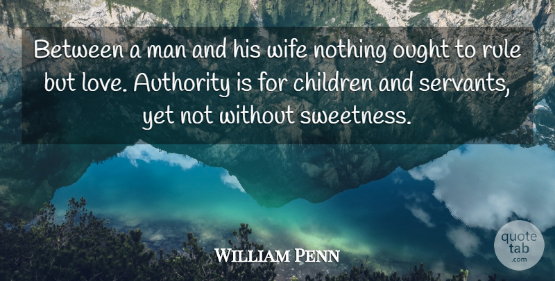 William Penn Quote About Marriage, Wedding, Children: Between A Man And His...