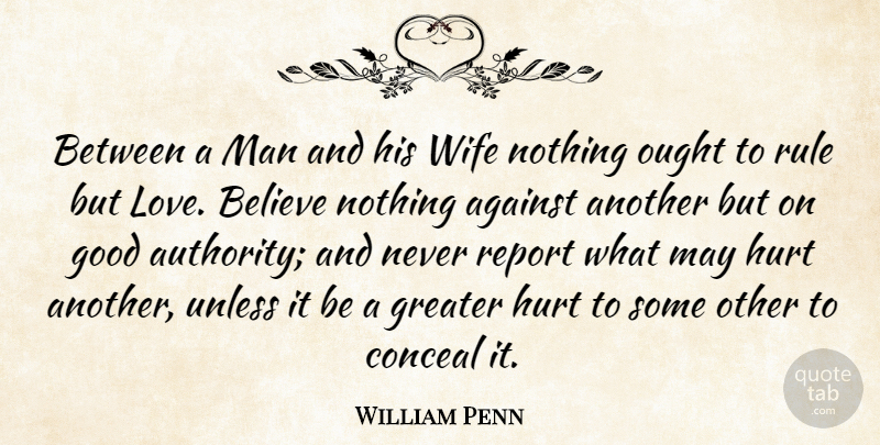 William Penn Quote About Hurt, Believe, Love Is: Between A Man And His...