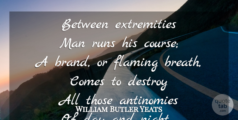 William Butler Yeats Quote About Running, Night, Men: Between Extremities Man Runs His...