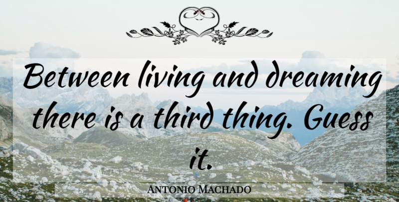 Antonio Machado Quote About Dream, Thirds: Between Living And Dreaming There...