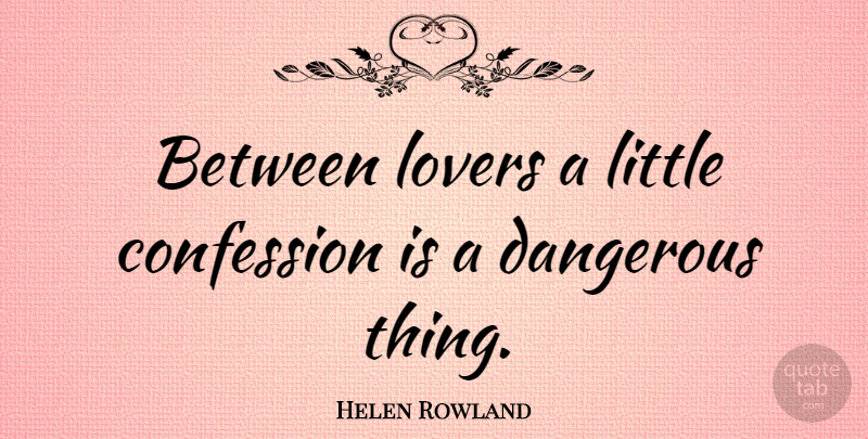 Helen Rowland Quote About Love, Relationship, Littles: Between Lovers A Little Confession...