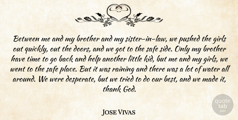 Jose Vivas Quote About Brother, Girls, Help, Pushed, Raining: Between Me And My Brother...