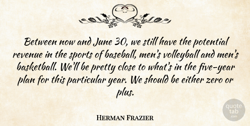 Herman Frazier Quote About Close, Either, June, Particular, Plan: Between Now And June 30...