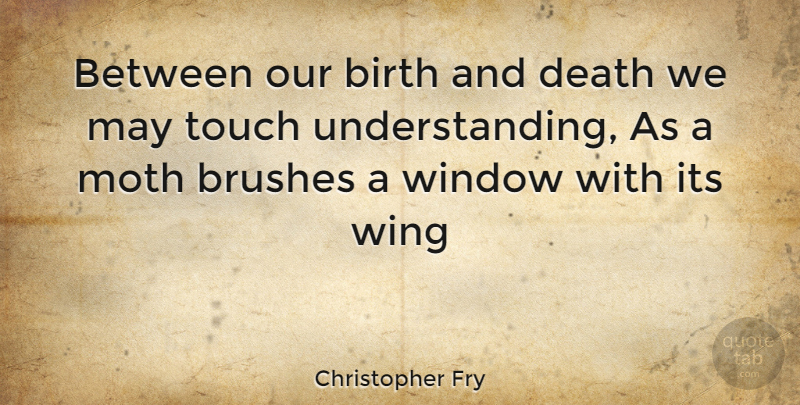 Christopher Fry Quote About Wings, Understanding, May: Between Our Birth And Death...