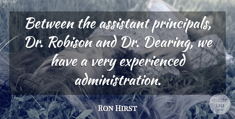 Ron Hirst Quote About Assistant: Between The Assistant Principals Dr...