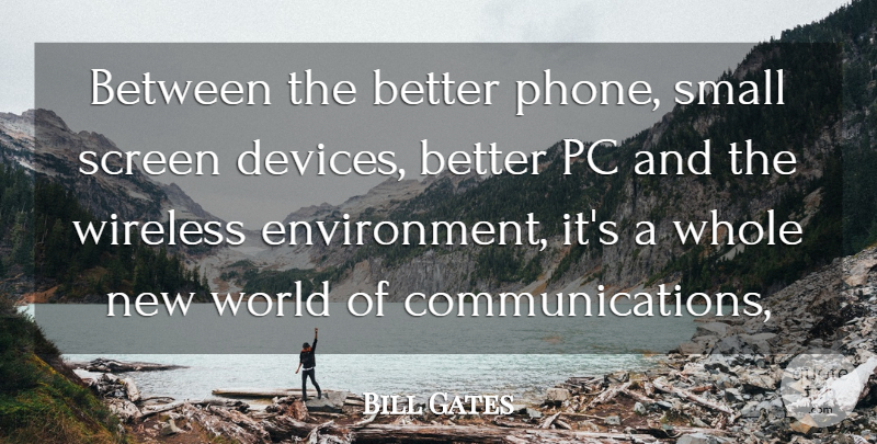 Bill Gates Quote About Environment, Pc, Screen, Small, Wireless: Between The Better Phone Small...