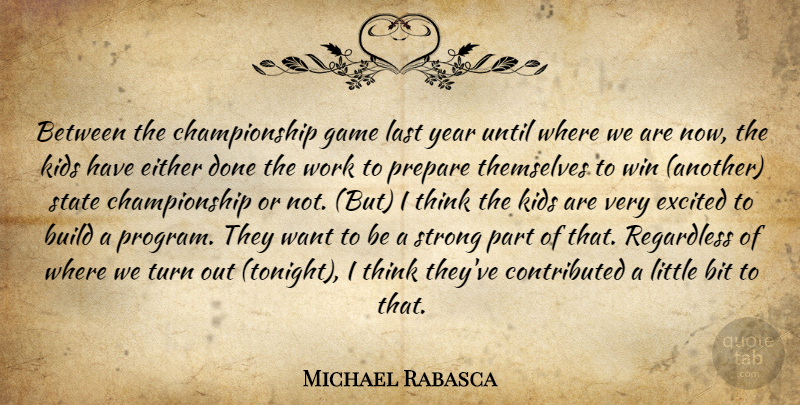 Michael Rabasca Quote About Bit, Build, Either, Excited, Game: Between The Championship Game Last...