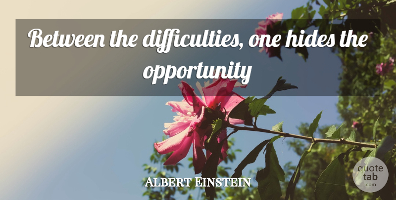 Albert Einstein Quote About Opportunity, Difficulty: Between The Difficulties One Hides...