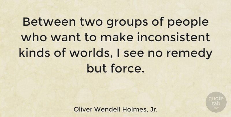Oliver Wendell Holmes, Jr. Quote About Two, People, World: Between Two Groups Of People...