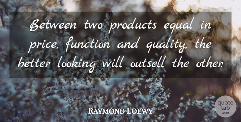 Raymond Loewy Quote About Function, Products: Between Two Products Equal In...