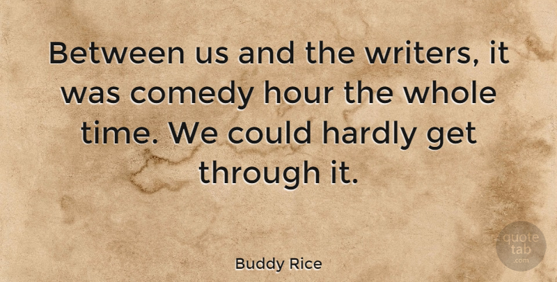 Buddy Rice Quote About American Celebrity, Comedy, Hardly: Between Us And The Writers...