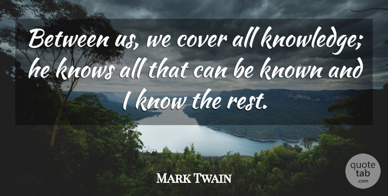 Mark Twain Quote About Knowledge, Known, Knows: Between Us We Cover All...
