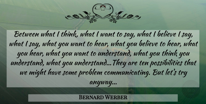 Bernard Werber Quote About Believe, Thinking, Trying: Between What I Think What...