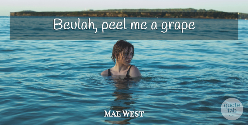 Mae West Quote About Inspiration, Grapes: Beulah Peel Me A Grape...