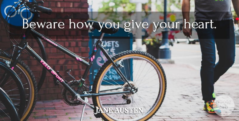 Jane Austen Quote About Love, Heart, Giving: Beware How You Give Your...