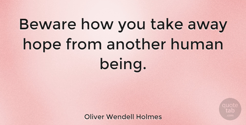 Oliver Wendell Holmes Quote About Life, Hope, Expectations: Beware How You Take Away...