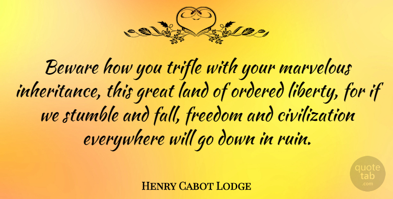 Henry Cabot Lodge Quote About Fall, Land, Civilization: Beware How You Trifle With...