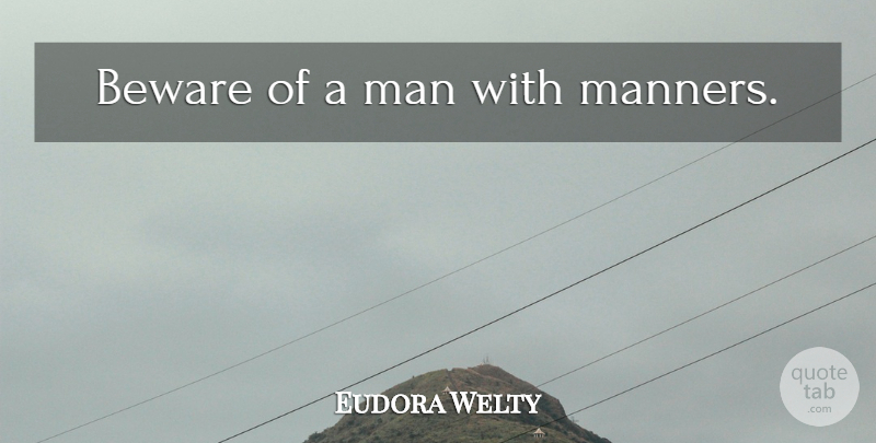 Eudora Welty Quote About Fake People, Men, Manners: Beware Of A Man With...