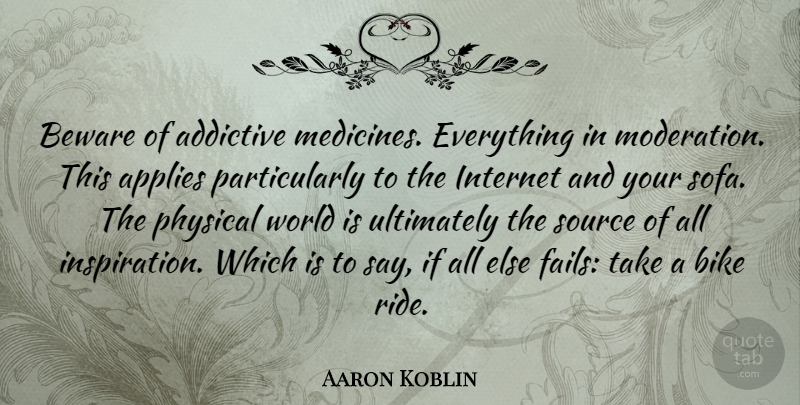 Aaron Koblin Quote About Inspiration, Medicine, World: Beware Of Addictive Medicines Everything...