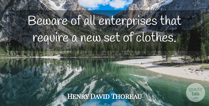 Henry David Thoreau Quote About Beware, Caution, Clothes, Require: Beware Of All Enterprises That...