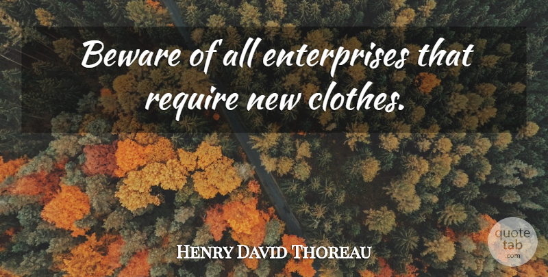 Henry David Thoreau Quote About Beware, Clothes, Require: Beware Of All Enterprises That...