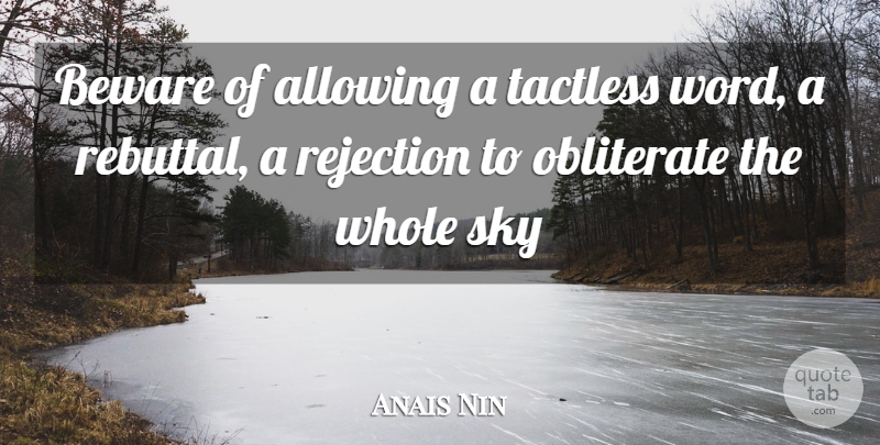 Anais Nin Quote About Sky, Rejection, Rebuttal: Beware Of Allowing A Tactless...