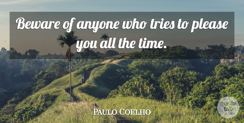 Paulo Coelho Quote About Trying, Please: Beware Of Anyone Who Tries...