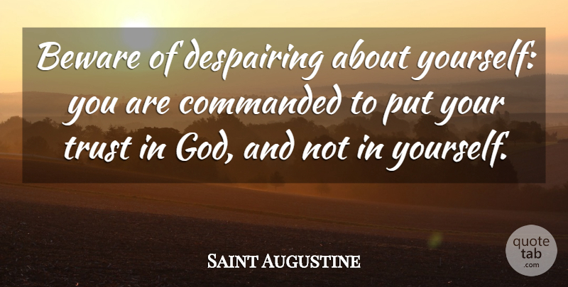 Saint Augustine Quote About Trust In God, About Yourself: Beware Of Despairing About Yourself...