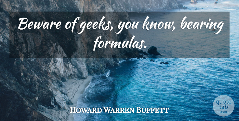 Howard Warren Buffett Quote About Geek, Formulas, Knows: Beware Of Geeks You Know...