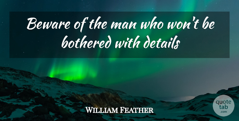 William Feather Quote About Beware, Bothered, Details, Man: Beware Of The Man Who...