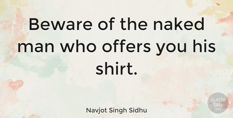 Navjot Singh Sidhu Quote About Men, Naked, Shirts: Beware Of The Naked Man...