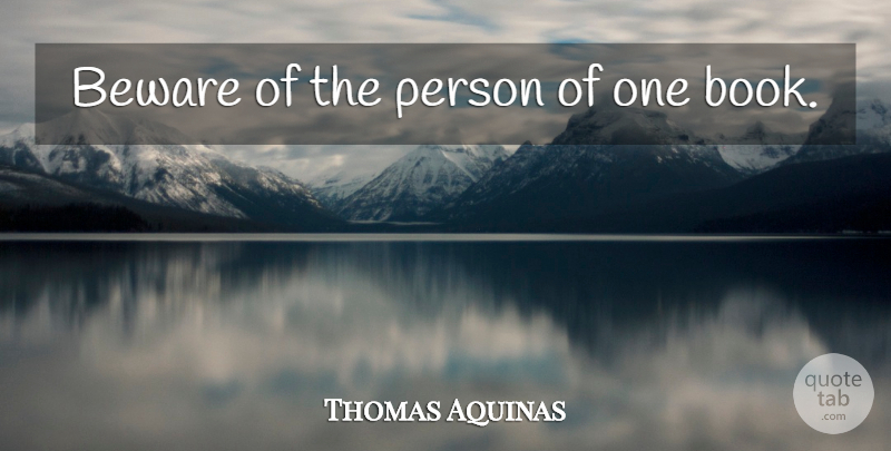 Thomas Aquinas Quote About Philosophical, Reading, Book: Beware Of The Person Of...