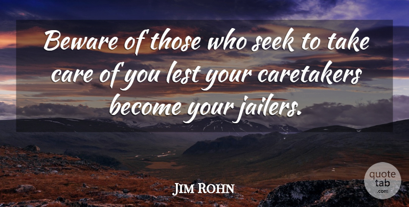 Jim Rohn Quote About Care, Take Care, Caretakers: Beware Of Those Who Seek...