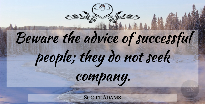 Scott Adams Quote About Successful, People, Advice: Beware The Advice Of Successful...