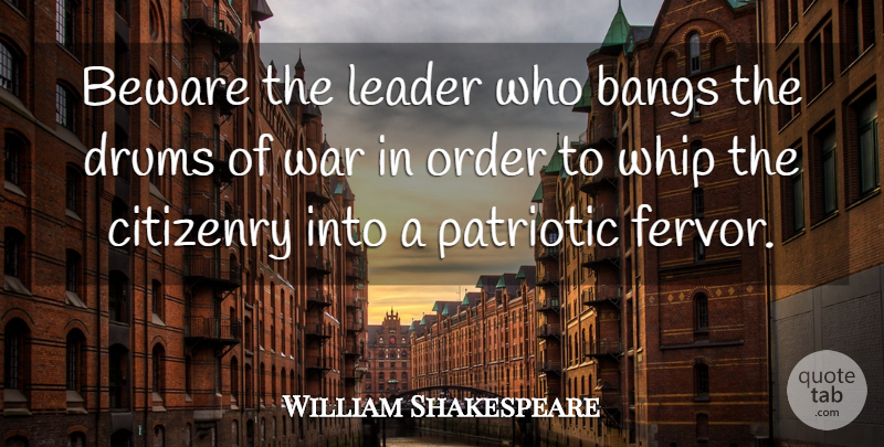 William Shakespeare Quote About War, Patriotic, Order: Beware The Leader Who Bangs...